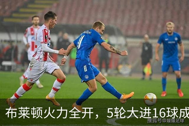 布莱顿火力全开，5轮大进16球成英超之最！